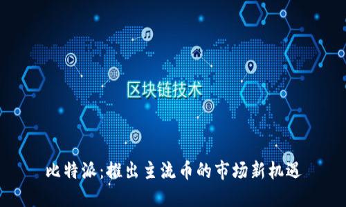 比特派：推出主流币的市场新机遇