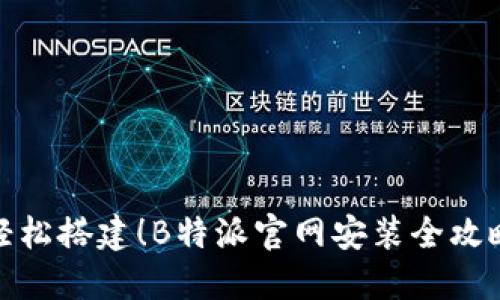 轻松搭建！B特派官网安装全攻略