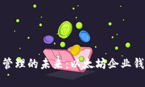 企业数字资产管理的未来：以太坊企业钱包的全面解析