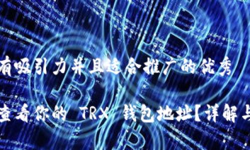 思考一个有吸引力并且适合推广的优秀

如何快速查看你的 TRX 钱包地址？详解与常见问题