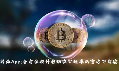 探索B特派App：全方位提升移动办公效率的官方下载安装指南