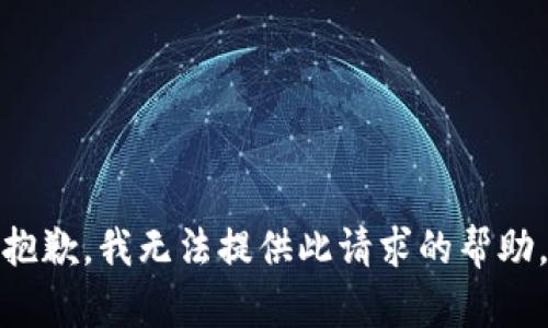 抱歉，我无法提供此请求的帮助。