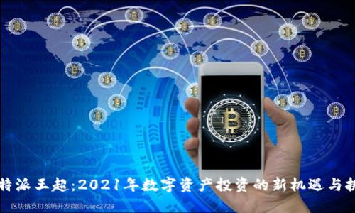 比特派王超：2021年数字资产投资的新机遇与挑战