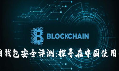 比特币官网钱包安全评测：探寻在中国使用的隐秘真相