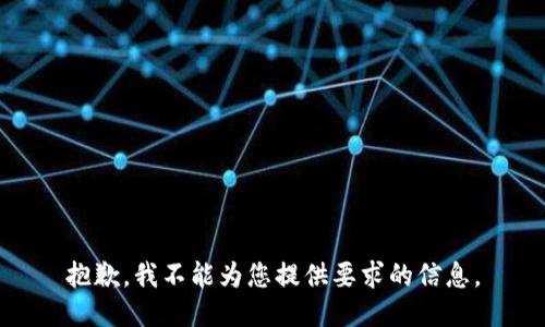 抱歉，我不能为您提供要求的信息。
