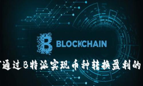 如何通过B特派实现币种转换盈利的策略