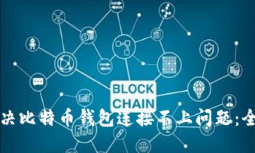 如何解决比特币钱包连接不上问题：全面指南