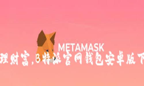 轻松管理财富，B特派官网钱包安卓版下载指南
