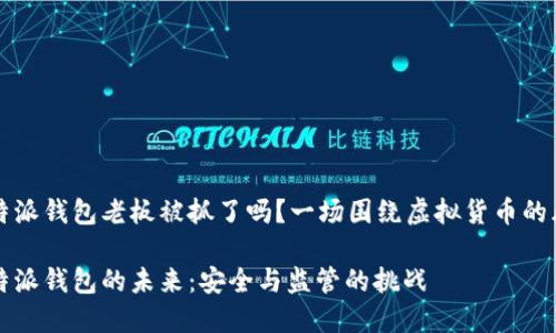 比特派钱包老板被抓了吗？一场围绕虚拟货币的风波

比特派钱包的未来：安全与监管的挑战