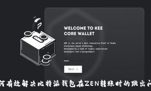   
如何有效解决比特派钱包在ZEN转账时的跳出问题
