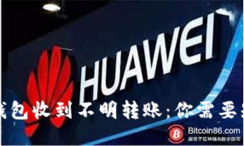 如何处理钱包收到不明转账：你需要知道的一切