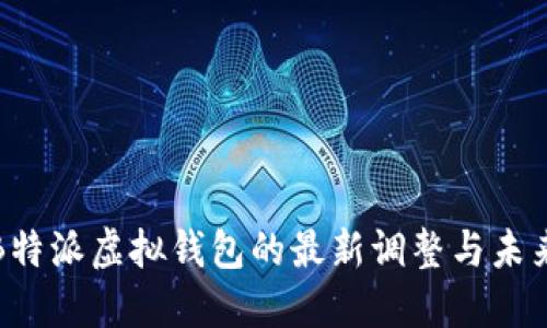 探索B特派虚拟钱包的最新调整与未来发展