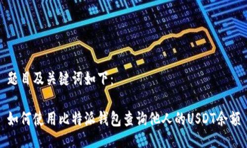 题目及关键词如下：

如何使用比特派钱包查询他人的USDT余额