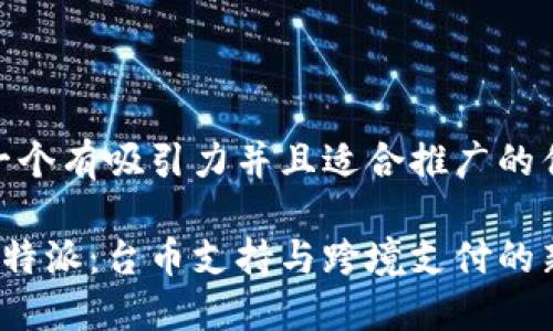 思考一个有吸引力并且适合推广的优秀

探索B特派：台币支持与跨境支付的新机会