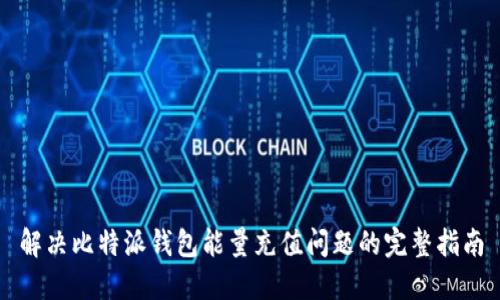 解决比特派钱包能量充值问题的完整指南